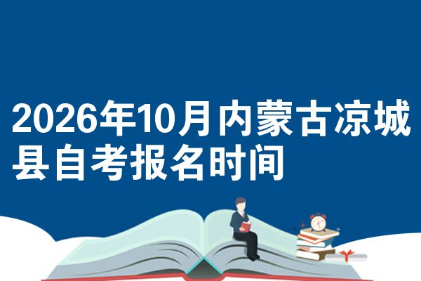 2026年10月内蒙古凉城县自考报名时间