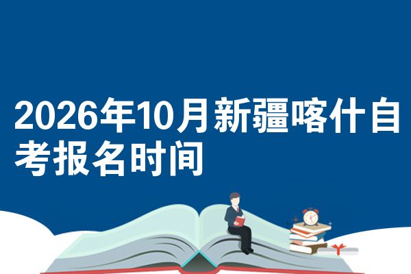 2026年10月新疆喀什自考报名时间
