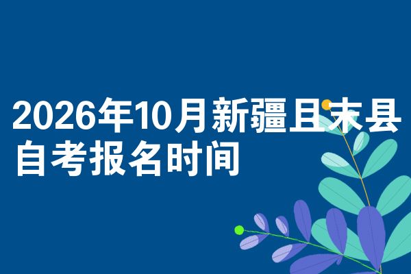 2026年10月新疆且末县自考报名时间