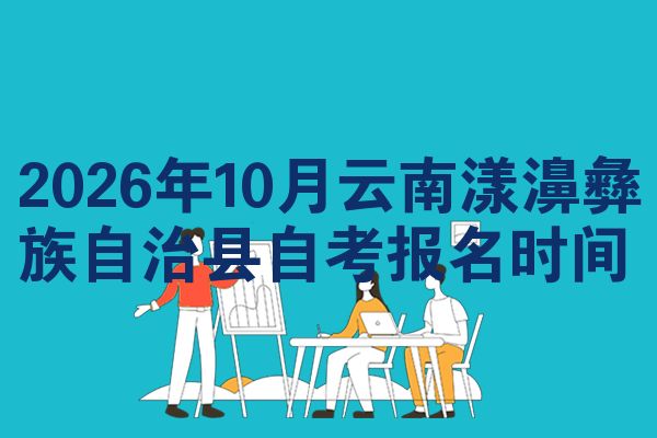 2026年10月云南漾濞彝族自治县自考报名时间