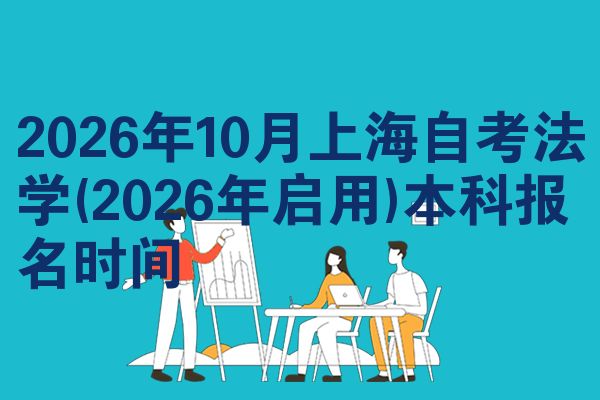 2026年10月上海自考法学(2026年启用)本科报名时间