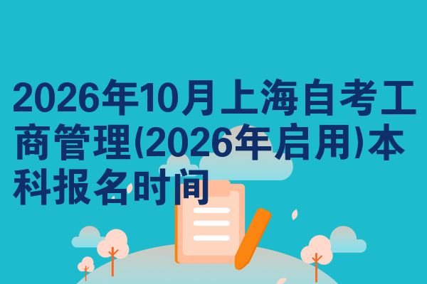 2026年10月上海自考工商管理(2026年启用)本科报名时间