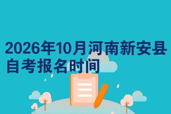 2026年10月河南新安县自考报名时间