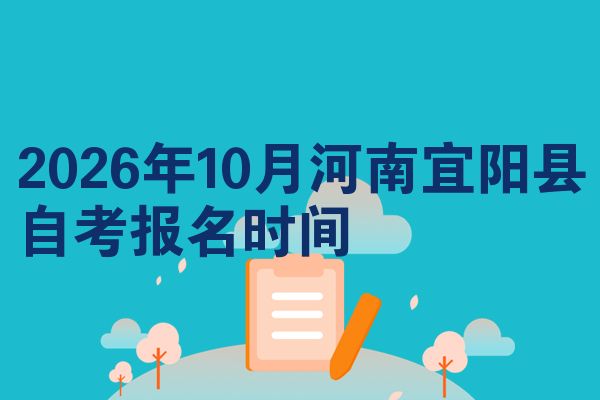 2026年10月河南宜阳县自考报名时间