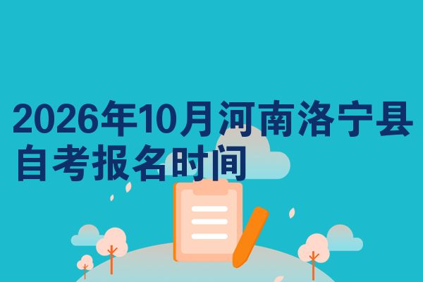 2026年10月河南洛宁县自考报名时间