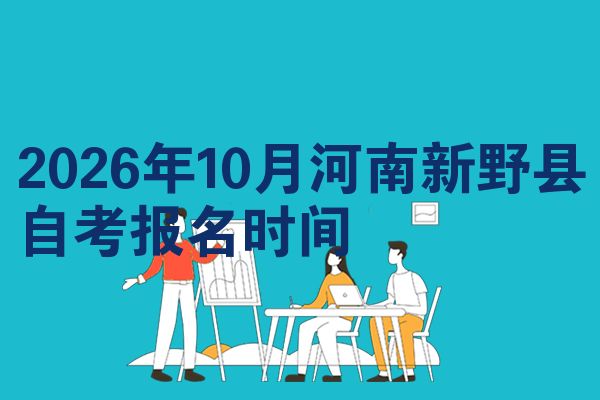 2026年10月河南新野县自考报名时间