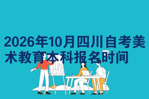2026年10月四川自考美术教育本科报名时间
