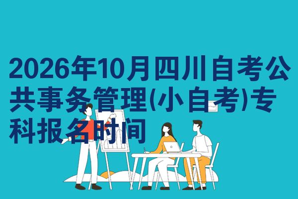 2026年10月四川自考公共事务管理(小自考)专科报名时间