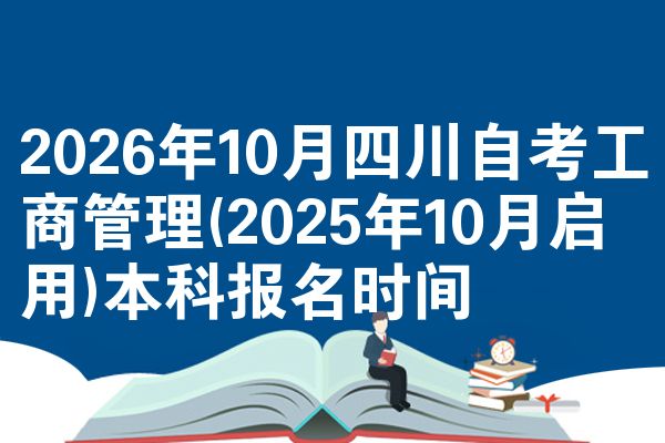 2026年10月四川自考工商管理(2025年10月启用)本科报名时间