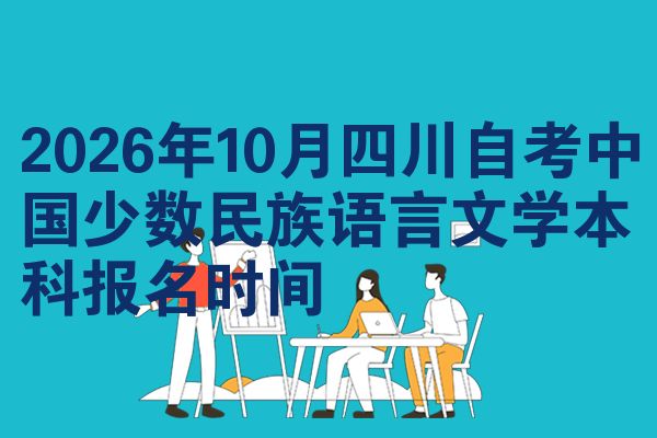 2026年10月四川自考中国少数民族语言文学本科报名时间