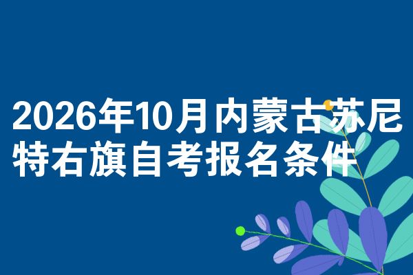2026年10月内蒙古苏尼特右旗自考报名条件