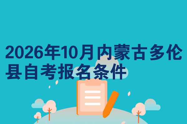 2026年10月内蒙古多伦县自考报名条件