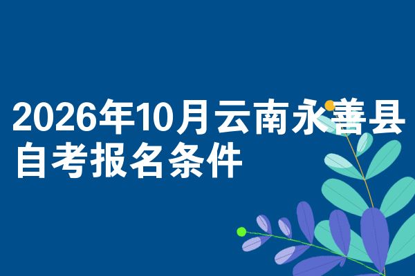 2026年10月云南永善县自考报名条件