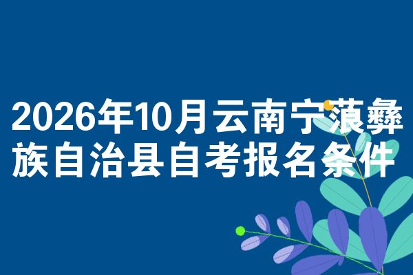 2026年10月云南宁蒗彝族自治县自考报名条件