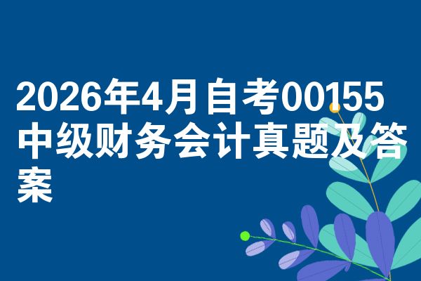 2026年4月自考00155中级财务会计真题及答案