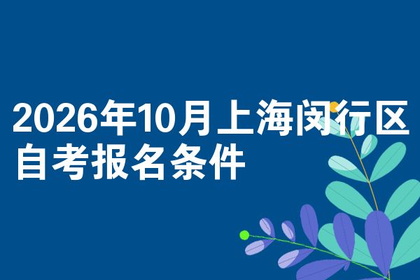 2026年10月上海闵行区自考报名条件