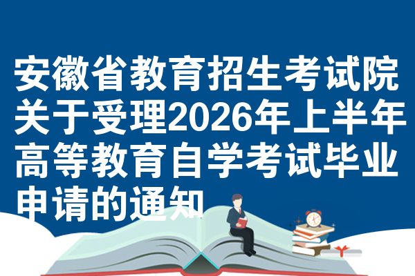 安徽省教育招生考试院关于受理2026年上半年高等教育自学考试毕业申请的通知