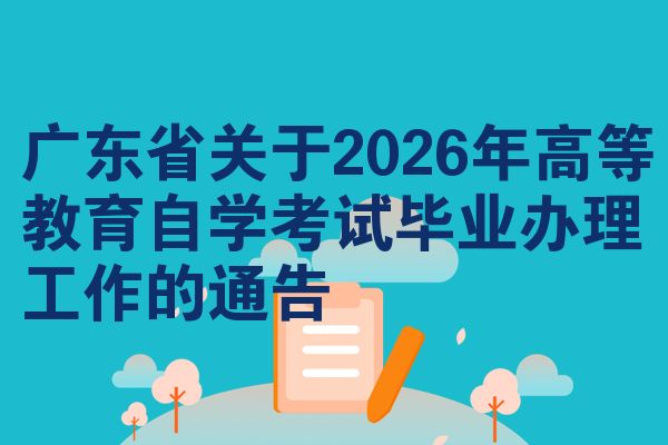 广东省关于2026年高等教育自学考试毕业办理工作的通告