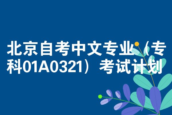 北京自考中文专业(专科01A0321)考试计划