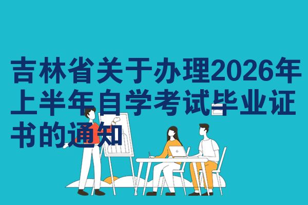 吉林省关于办理2026年上半年自学考试毕业证书的通知
