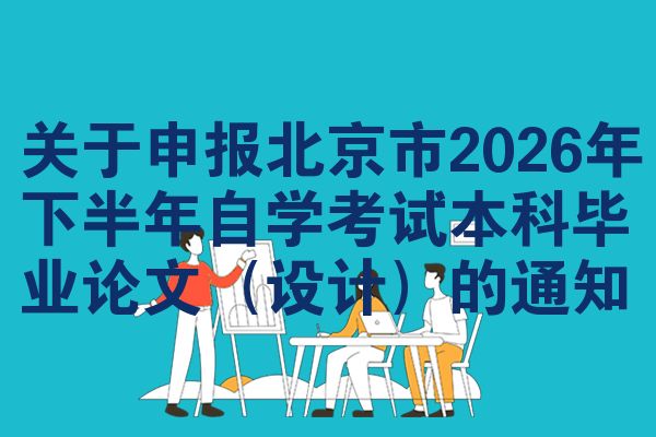 关于申报北京市2026年下半年自学考试本科毕业论文（设计）的通知
