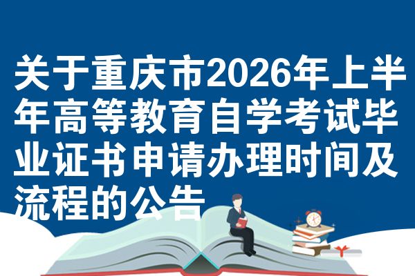 关于重庆市2026年上半年高等教育自学考试毕业证书申请办理时间及流程的公告