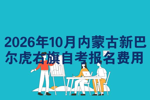 2026年10月内蒙古新巴尔虎右旗自考报名费用