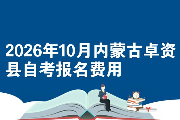 2026年10月内蒙古卓资县自考报名费用