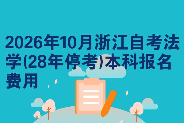 2026年10月浙江自考法学(28年停考)本科报名费用