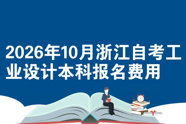 2026年10月浙江自考工业设计本科报名费用