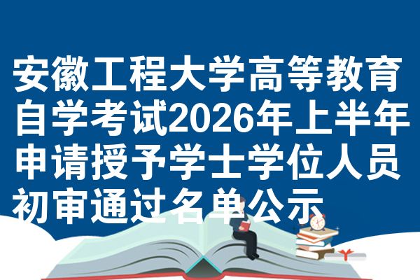 安徽工程大学高等教育自学考试2026年上半年申请授予学士学位人员初审通过名单公示