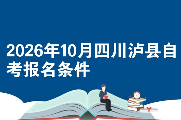 2026年10月四川泸县自考报名条件