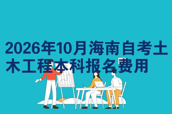 2026年10月海南自考土木工程本科报名费用