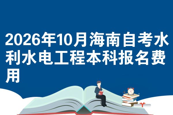 2026年10月海南自考水利水电工程本科报名费用