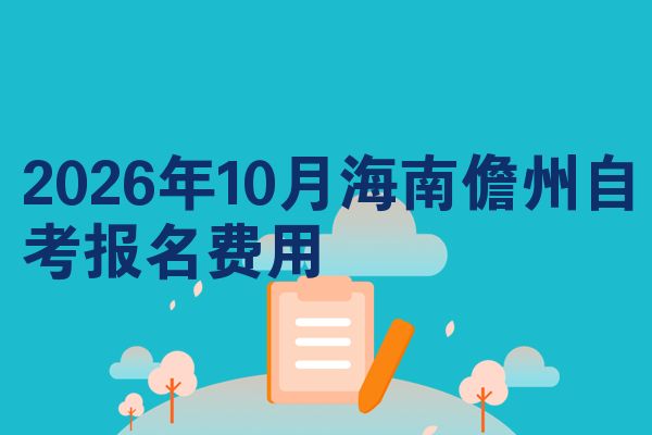 2026年10月海南儋州自考报名费用