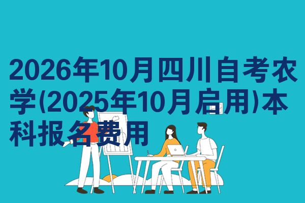 2026年10月四川自考农学(2025年10月启用)本科报名费用