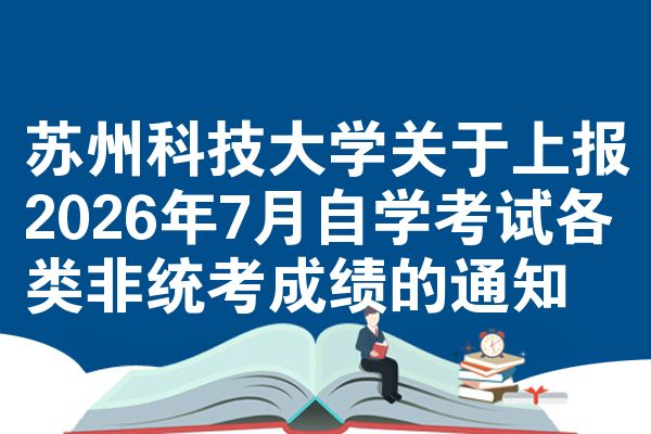 苏州科技大学关于上报2026年7月自学考试各类非统考成绩的通知