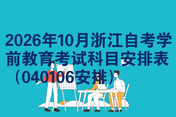 2026年10月浙江自考学前教育考试科目安排表（040106安排）