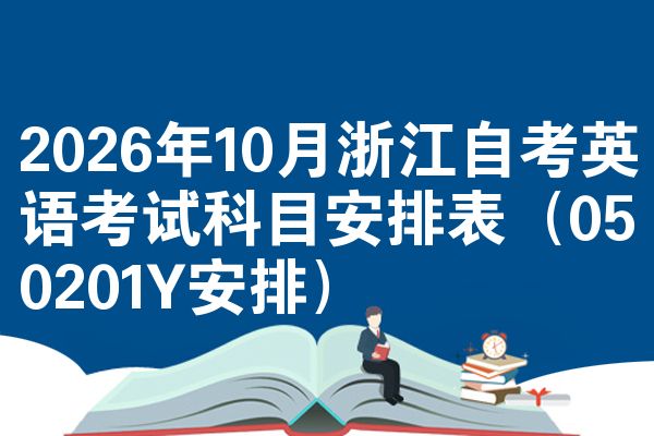 2026年10月浙江自考英语考试科目安排表(050201Y安排)