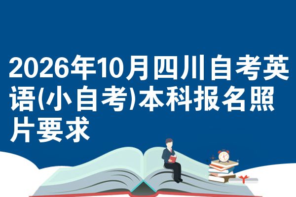 2026年10月四川自考英语(小自考)本科报名照片要求