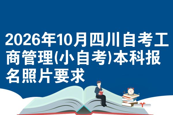 2026年10月四川自考工商管理(小自考)本科报名照片要求