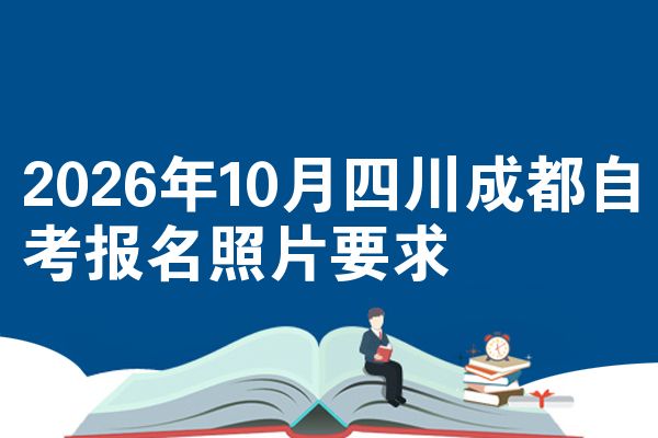 2026年10月四川成都自考报名照片要求