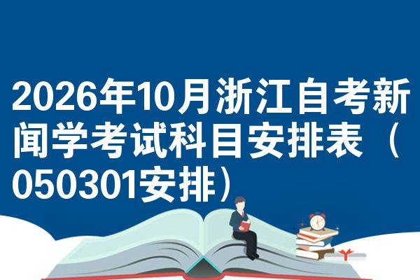 2026年10月浙江自考新闻学考试科目安排表(050301安排)