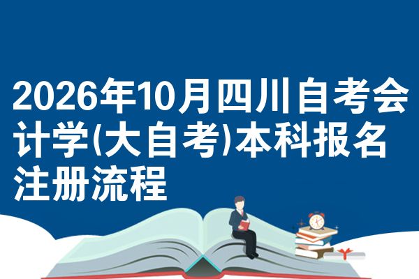 2026年10月四川自考会计学(大自考)本科报名注册流程