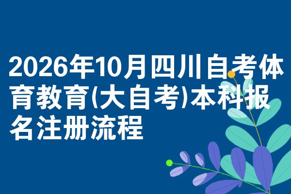 2026年10月四川自考体育教育(大自考)本科报名注册流程