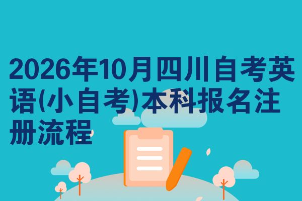 2026年10月四川自考英语(小自考)本科报名注册流程