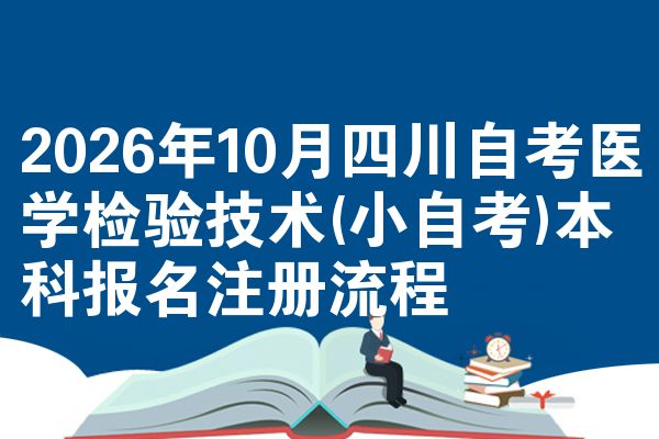 2026年10月四川自考医学检验技术(小自考)本科报名注册流程