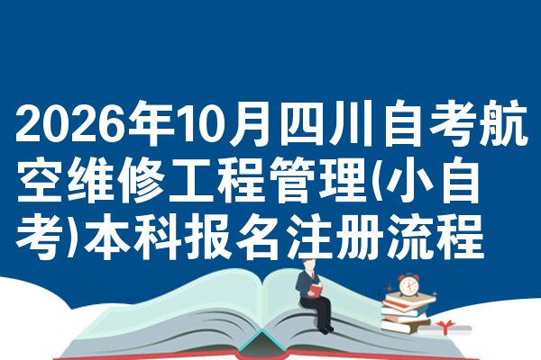 2026年10月四川自考航空维修工程管理(小自考)本科报名注册流程
