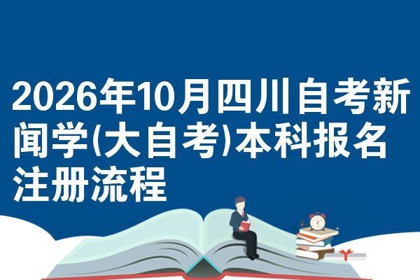2026年10月四川自考新闻学(大自考)本科报名注册流程