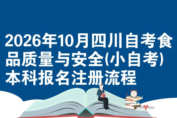 2026年10月四川自考食品质量与安全(小自考)本科报名注册流程